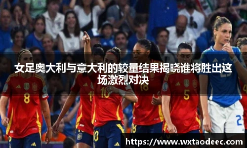 女足奥大利与意大利的较量结果揭晓谁将胜出这场激烈对决