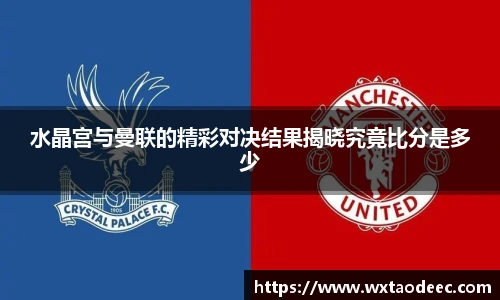 水晶宫与曼联的精彩对决结果揭晓究竟比分是多少