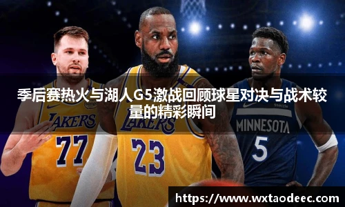 季后赛热火与湖人G5激战回顾球星对决与战术较量的精彩瞬间