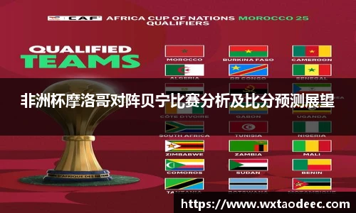 非洲杯摩洛哥对阵贝宁比赛分析及比分预测展望